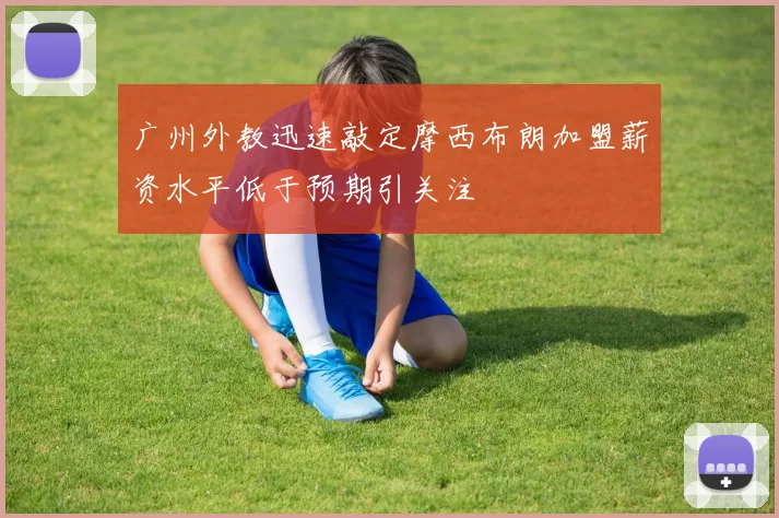 广州外教迅速敲定摩西布朗加盟薪资水平低于预期引关注