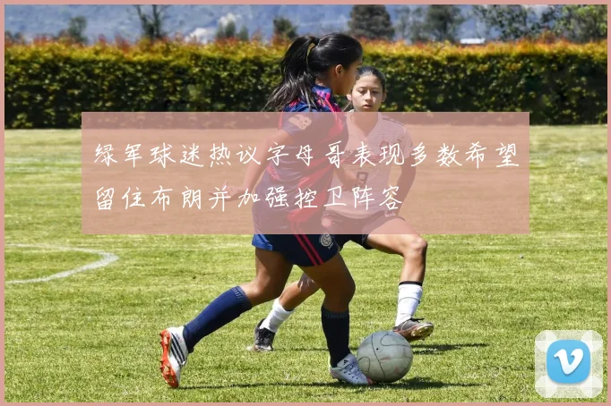 绿军球迷热议字母哥表现多数希望留住布朗并加强控卫阵容
